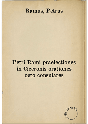 Petri Rami praelectiones in Ciceronis orationes octo consulares