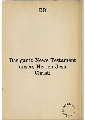 Das gantz Newe Testament unsers Herren Jesu Christi