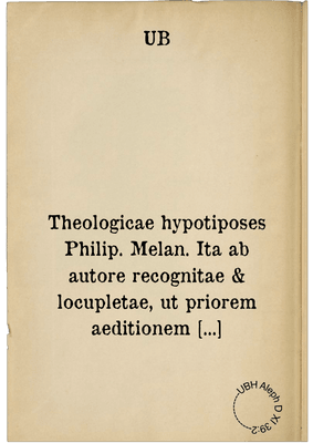Theologicae hypotiposes Philip. Melan. Ita ab autore recognitae & locupletae, ut priorem aeditionem multis locis non agnoscas