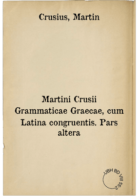 Martini Crusii Grammaticae Graecae, cum Latina congruentis. Pars altera