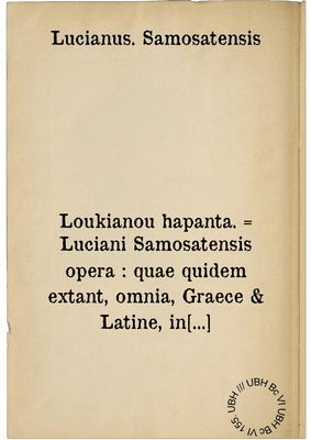 Loukianou hapanta. = Luciani Samosatensis opera : quae quidem extant, omnia, Graece & Latine, in quatuor tomos divisa