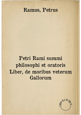 Petri Rami summi philosophi et oratoris Liber, de moribus veterum Gallorum