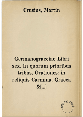 Germanograeciae Libri sex. In quorum prioribus tribus, Orationes: in reliquis Carmina, Graeca & Latina, continentur