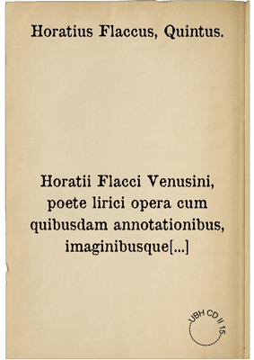 Horatii Flacci Venusini, poete lirici opera cum quibusdam annotationibus, imaginibusque pulcherrimis, aptisque ad odarum concentus & sententias