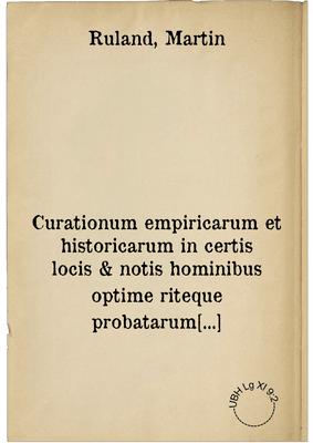 Curationum empiricarum et historicarum in certis locis & notis hominibus optime riteque probatarum & expertarum, centuria quinta