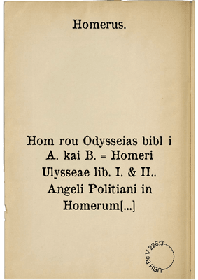 Homērou Odysseias biblōi A. kai B. = Homeri Ulysseae lib. I. & II.. Angeli Politiani in Homerum Praefatio