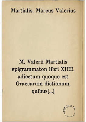 M. Valerii Martialis epigrammaton libri XIIII. adiectum quoque est Graecarum dictionum, quibus autor utitur, interpretamentum