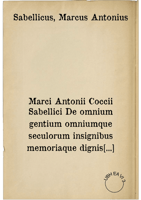 Marci Antonii Coccii Sabellici De omnium gentium omniumque seculorum insignibus memoriaque dignis factis & dictis, exemplorum libri X ...