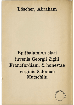 Epithalamion clari iuvenis Georgii Ziglii Francfordiani, & honestae virginis Salomae Mutschlin