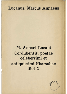 M. Annaei Lucani Cordubensis, poetae celeberrimi et antiquissimi Pharsaliae libri X