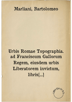 Urbis Romae Topographia. ad Franciscum Gallorum Regem, eiusdem urbis Liberatorem invictum, libris quinque comprehensa