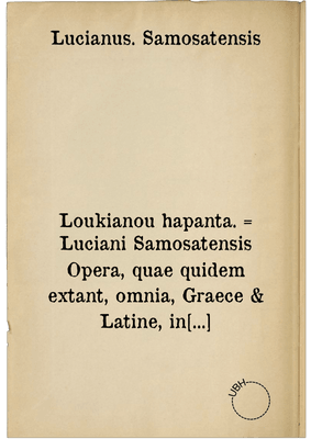 Loukianou hapanta. = Luciani Samosatensis Opera, quae quidem extant, omnia, Graece & Latine, in quatuor Tomos divisa: ...