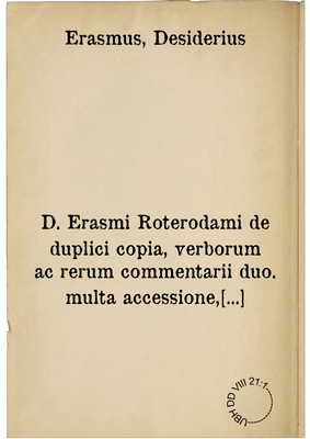 D. Erasmi Roterodami de duplici copia, verborum ac rerum commentarii duo. multa accessione, novisque formulis locupletati