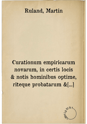 Curationum empiricarum novarum, in certis locis & notis hominibus optime, riteque probatarum & expertarum, centuria quarta