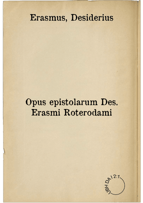 Opus epistolarum Des. Erasmi Roterodami