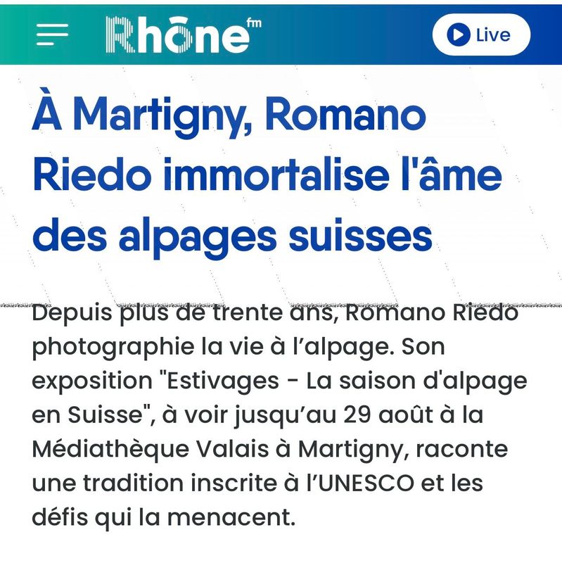 Petite interview sur RhôneFM à propos de mon exposition ESTIVAGES à la Médiathèque du Valais Martigny.https://www.rhonefm.ch/valais/a-martigny-romano-riedo-immortalise-l-ame-des-alpages-suisses-1629673?utm_source=native&amp;utm_medium=share&amp;utm_campaign=article&amp;utm_term=2026-06-27