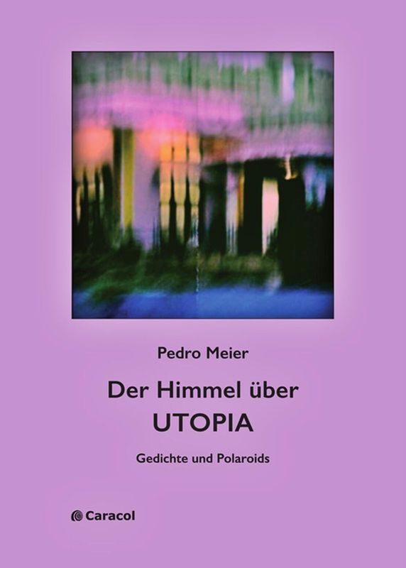 Pedro Meier – Der Himmel über UTOPIA – Caracol WortArt, Band 7 – Caracol Verlag, Herbstprogramm 2024 – ISBN 978-3-907296-35-6 – Pedro Meier Schriftsteller Multimedia Künstler, Autorenlexikon ADS der Schweiz, Künstlerlexikon SIKART Zürich