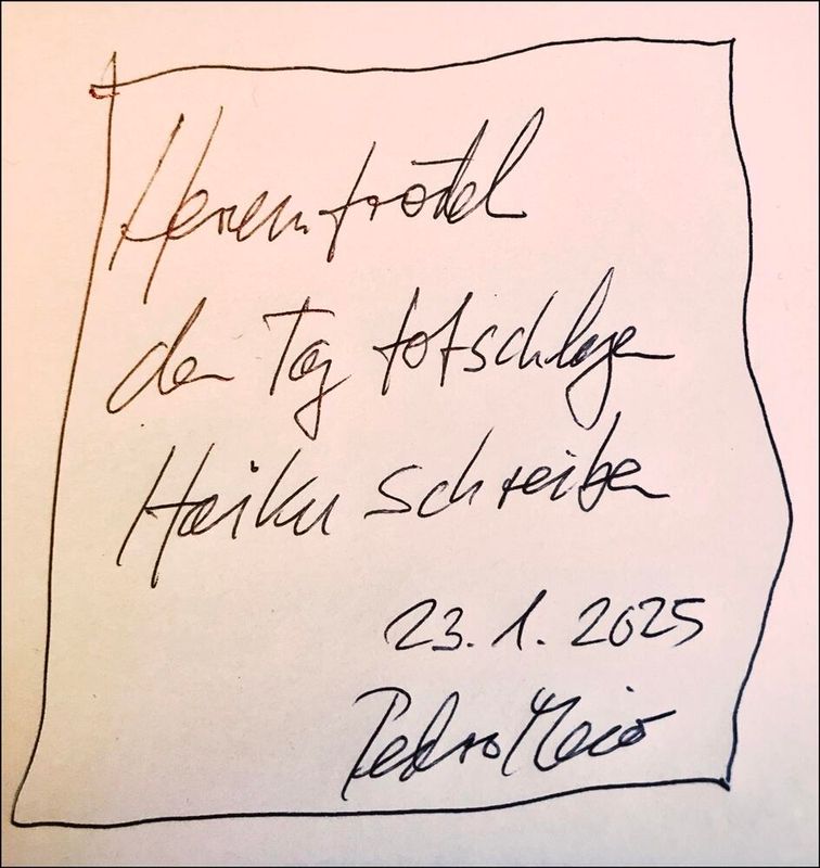 Pedro Meier – »Herumtrödeln – den Tag totschlagen – Haiku Schreiben« 2025 Serendipity, Chronik des Augenblicks, Haiku by Pedro Meier, Lyriker, Schriftsteller, Multimedia Artist, Künstlerlexikon SIKART Zürich, Gesamtkunstwerk - https://www.literaturport.de/lexikon/pedro-meier/ *
https://de.wikipedia.org/wiki/Pedro_Meier
Pedro Meier – Wikipedia
*