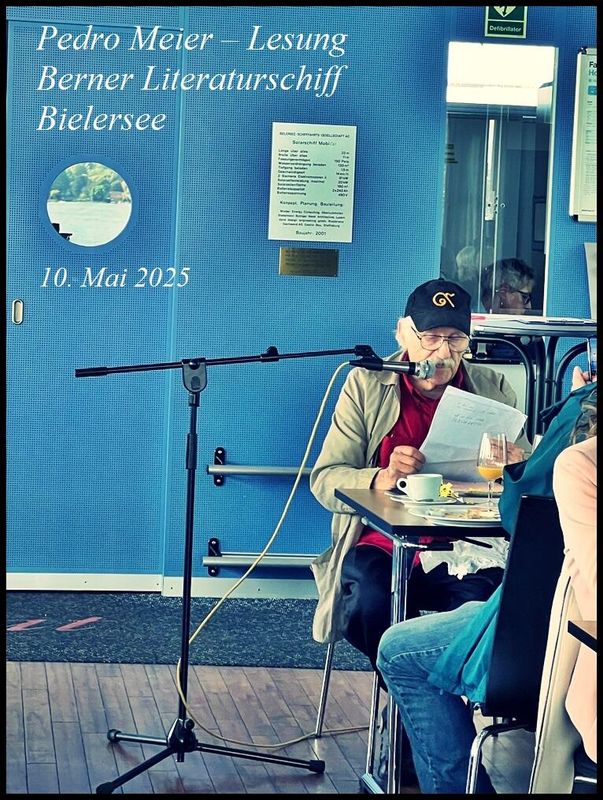 Pedro Meier Lesung – Berner Literaturschiff – Bielersee – Sankt Petersinsel – Autorenlesung, 10. Mai 2025 – Pedro Meier, Schriftsteller, Lyriker, Multimedia Artist, Conceptual Art – »Enzyklopädie der Einsamkeit« – »Chronik des Augenblicks« – DADA FLUXUS – Gesamtkunstwerk – www.literaturport.de/lexikon/pedro-meier/ *
https://de.wikipedia.org/wiki/Pedro_Meier – Wikipedia
*