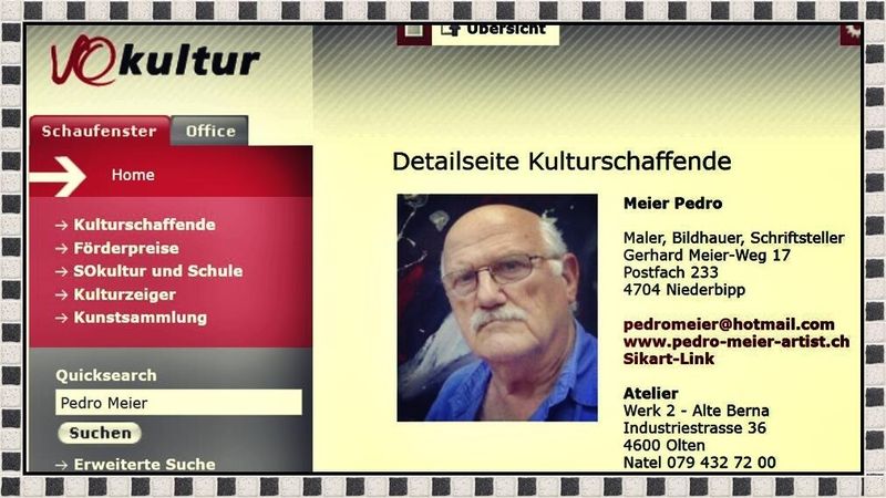 Pedro Meier Sokultur, Kulturschaffende, Künstlerdokumentation, Kuratorium Amt für Kultur Kanton Solothurn Kunstsammlung, Pedro Meier Maler, Bildhauer, Schriftstelle, Multimedia Artist, Conceptual Art, Atelier Niederbipp, Kunsthalle Olten Offspace Atelier – www.literaturport.de/lexikon/pedro-meier/ *
https://de.wikipedia.org/wiki/Pedro_Meier – Wikipedia
*