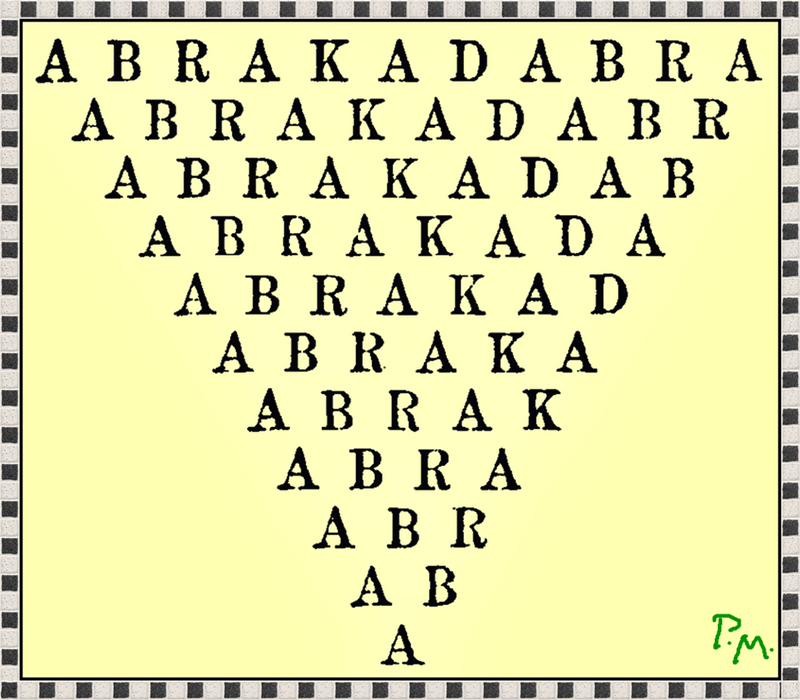 Pedro Meier Abrakadabra Gedicht, Zauberspruch, Optisches-, Visuelles Gedicht, Wortzauber, Wortmagie – Schwindeschema, schrittweises Zurückweichen des Bösen, Worte und magische Kräfte, Schamanismus, Gedankenzauber, Aberglaube, Aleister Crowley englischer Okkultist, Anderswelt. Pedro Meier Lyriker, Schriftsteller, Multimedia Artist  – www.literaturport.de/lexikon/pedro-meier/ *
https://de.wikipedia.org/wiki/Pedro_Meier – Wikipedia
*